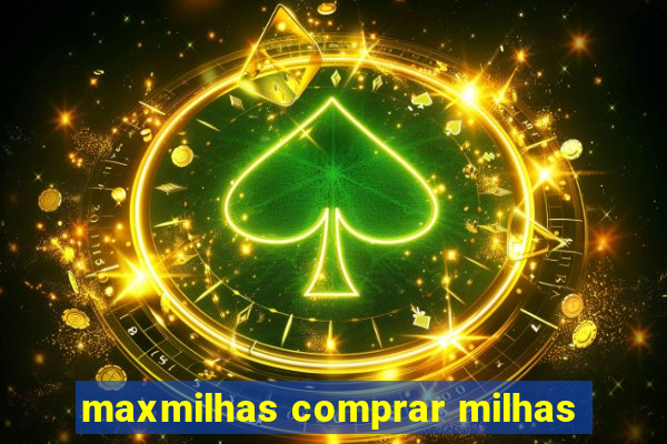 maxmilhas comprar milhas